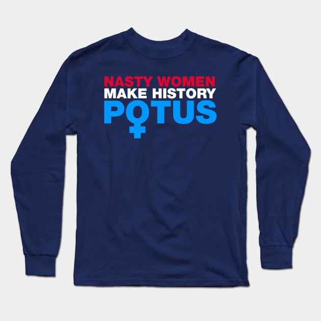 Nasty Women Make History POTUS Long Sleeve T-Shirt by fishbiscuit